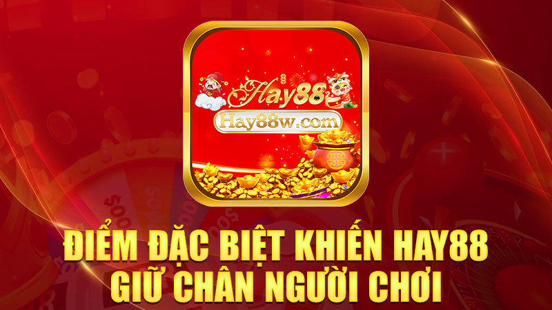 Điểm đặc biệt khiến Hay88 giữ chân người chơi lâu ơi là lâu